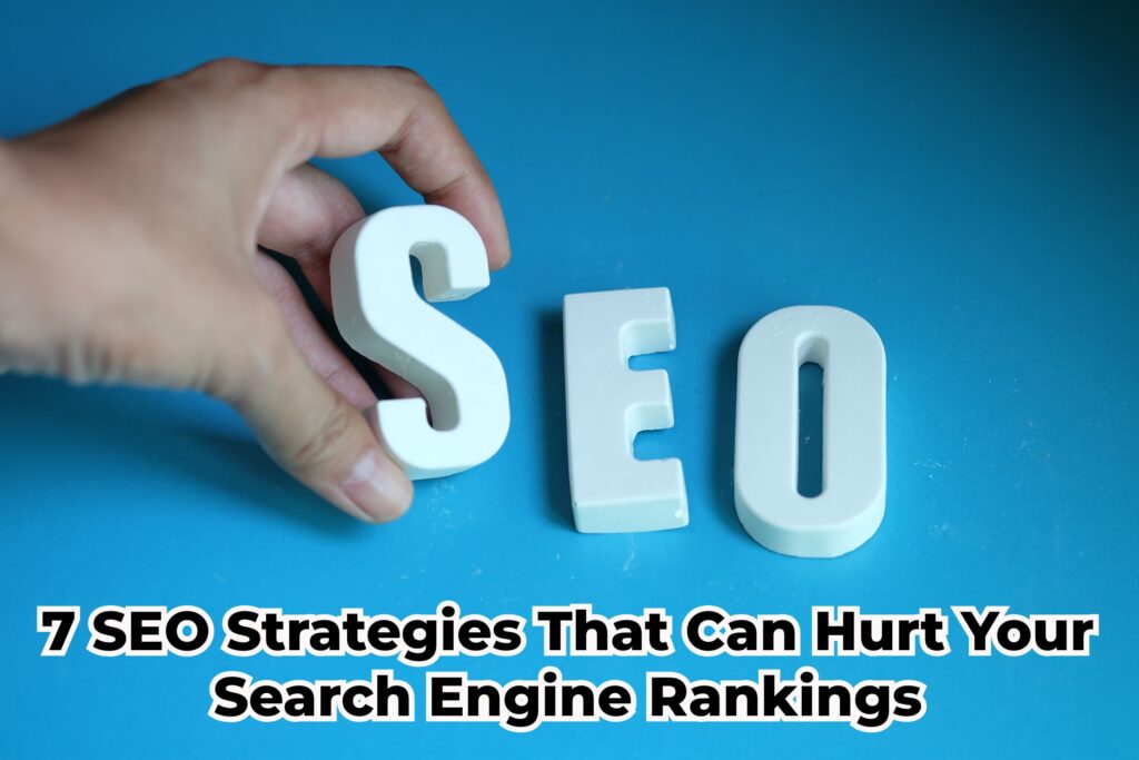 7 SEO Strategies That Can Hurt Your Search Engine Rankings